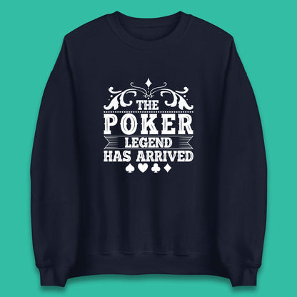 The Poker Legend Has Arrived Card Game Funny Casino Poker Card Player Unisex Sweatshirt