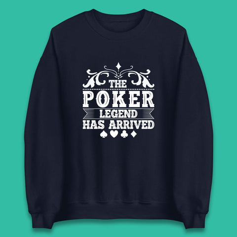 The Poker Legend Has Arrived Card Game Funny Casino Poker Card Player Unisex Sweatshirt