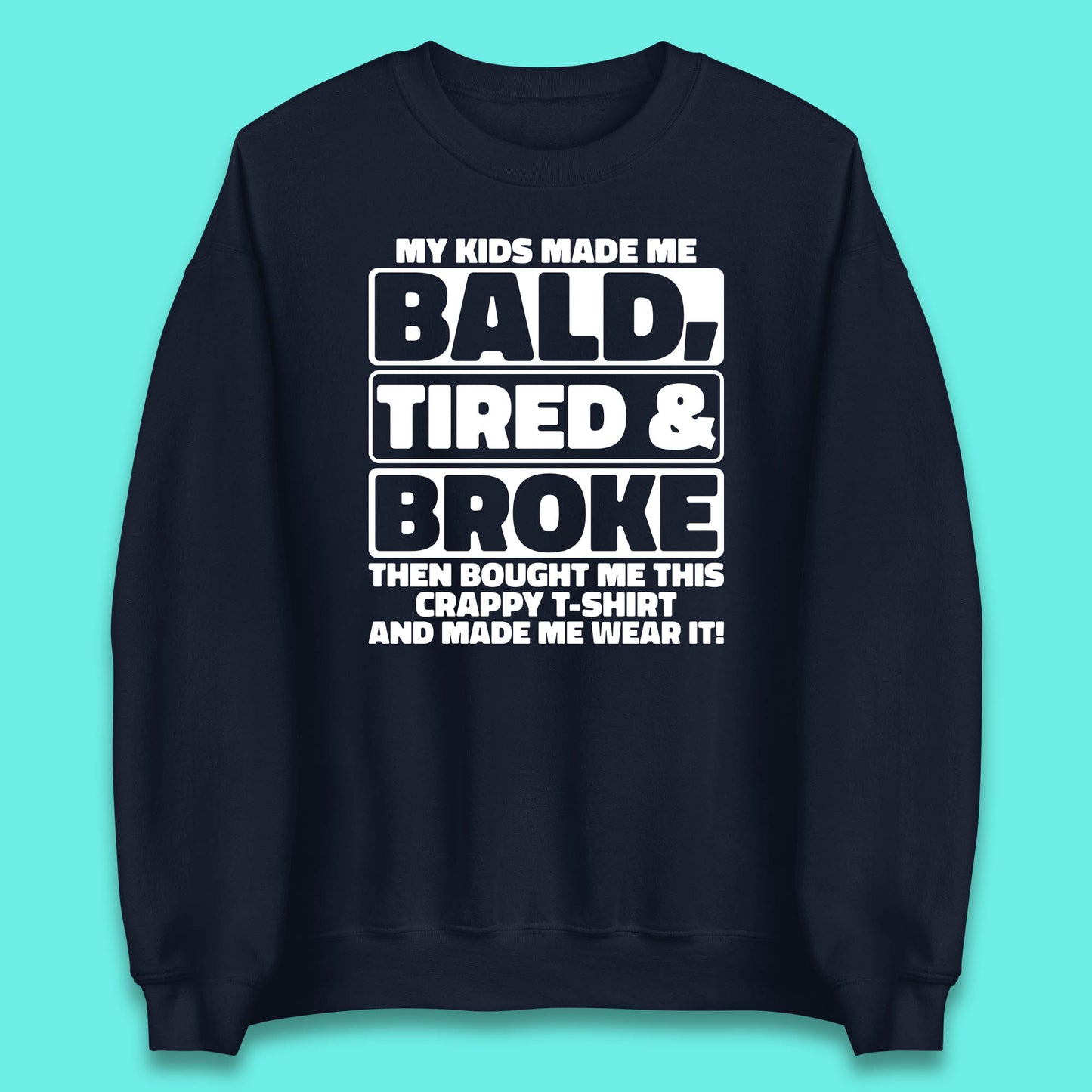 My Kids Made Me Bald Tired & Broke Funny Slogan Funny Dad Joke Spoof Unisex Sweatshirt