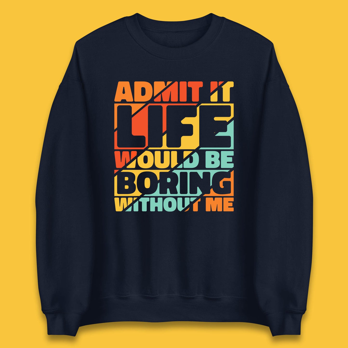 Admit It Life Would Be Boring Without Me Funny Saying And Quotes Unisex Sweatshirt