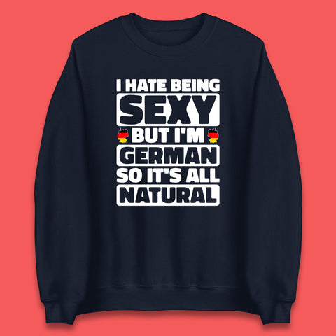 I Hate Being Sexy But I'm German So It's All Natural German Roots Germany Lover Unisex Sweatshirt