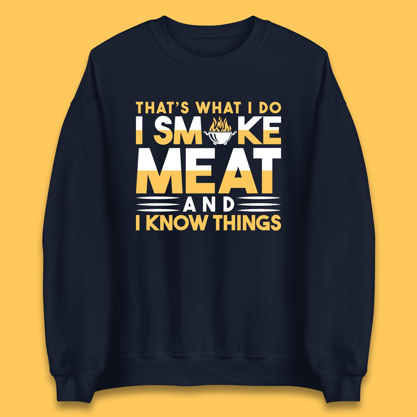 That's What I Do I Smoke Meat And I Know Things Funny BBQ Chef Grill Master Unisex Sweatshirt
