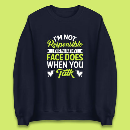 I'm Not Responsible For What My Face Does When You Talk Funny Saying Unisex Sweatshirt