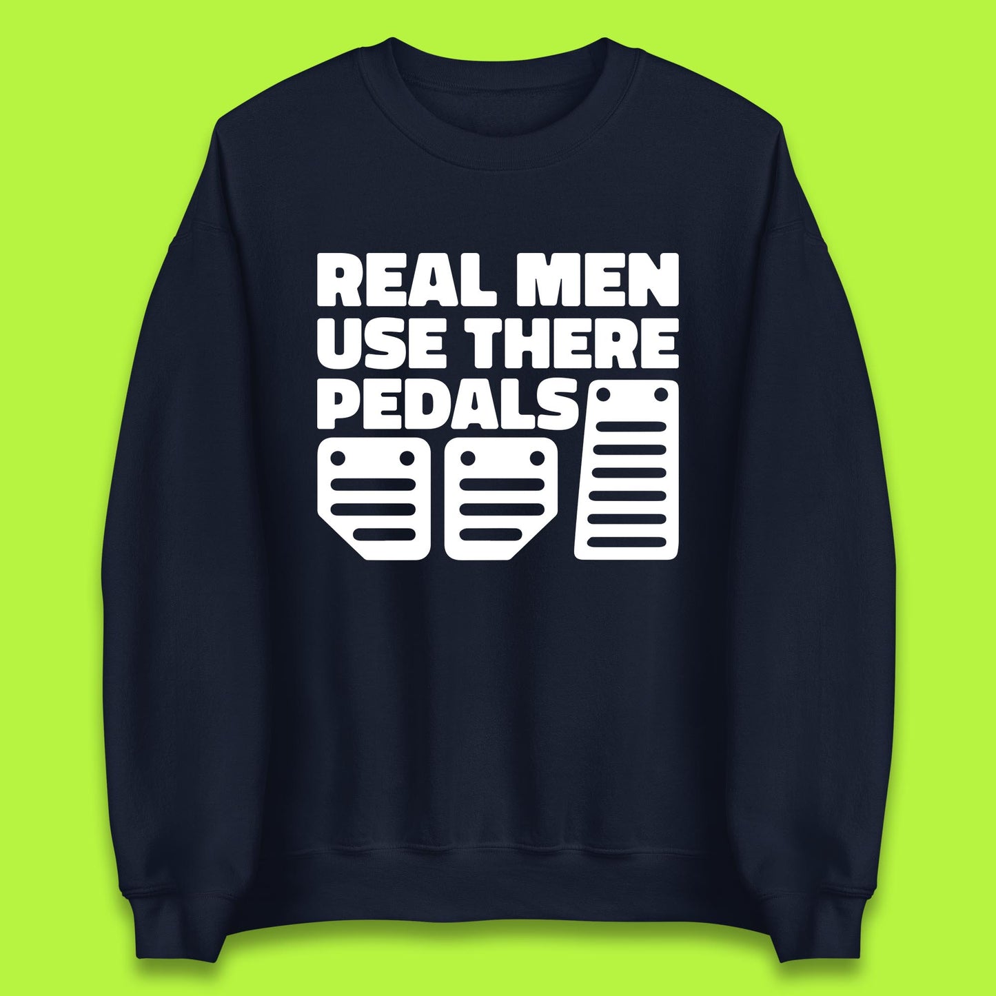 Real Men Use There Pedals Clutch Car Lover Funny Racing Manual Transmission Addicts Unisex Sweatshirt