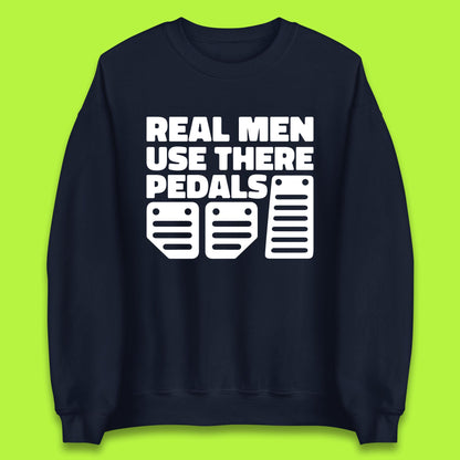 Real Men Use There Pedals Clutch Car Lover Funny Racing Manual Transmission Addicts Unisex Sweatshirt