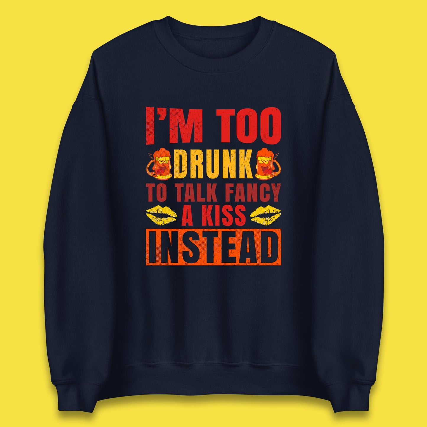 I'm Too Drunk To Talk Fancy A Kiss Instead Funny Drinking Sarcastic Humours Unisex Sweatshirt