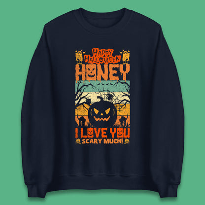 Happy Halloween Honey I Love You Scary Much Funny Halloween Scary Pumpkin Unisex Sweatshirt