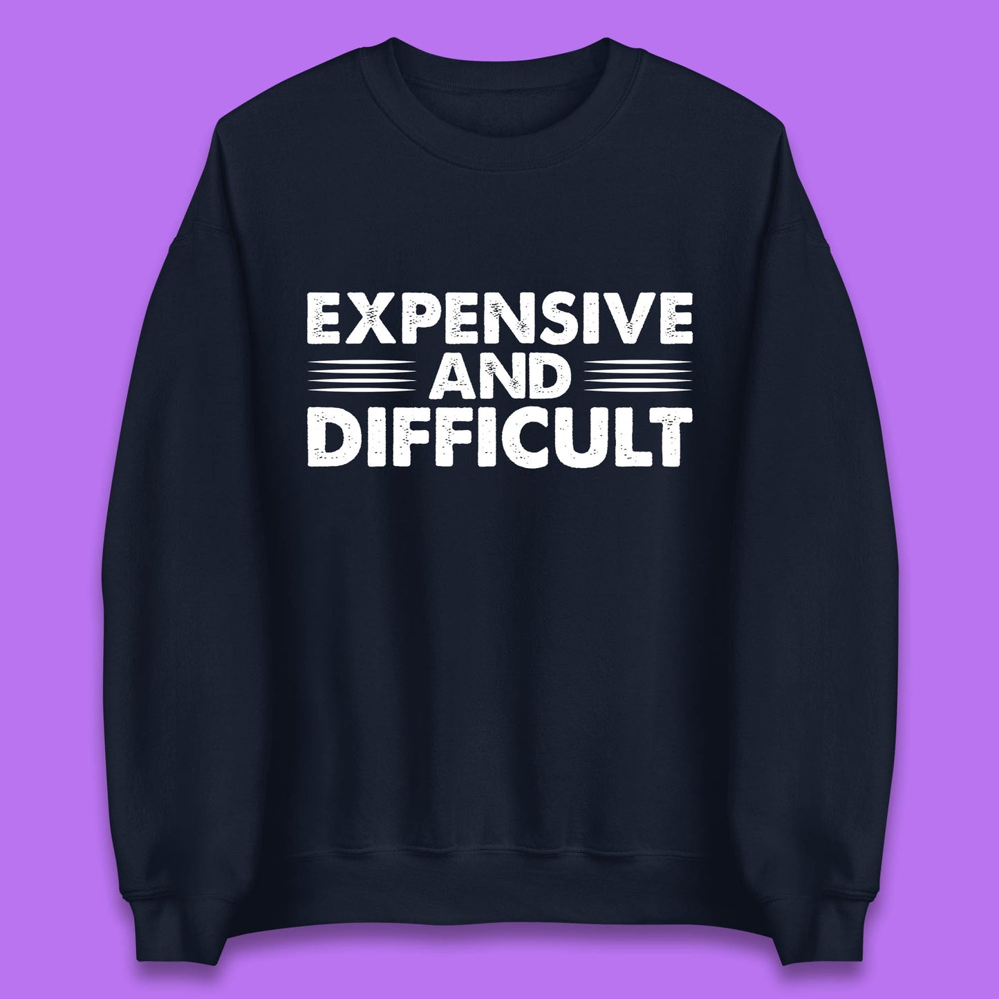 Expensive And Difficult Funny High Maintenance Sarcastic Statement Saying Unisex Sweatshirt