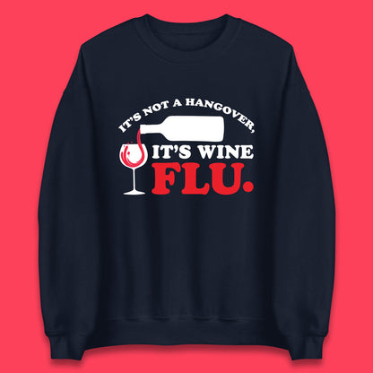 It's Not A Hangover It's Wine Flu Funny Wine Time Humor Drinking Lover Unisex Sweatshirt
