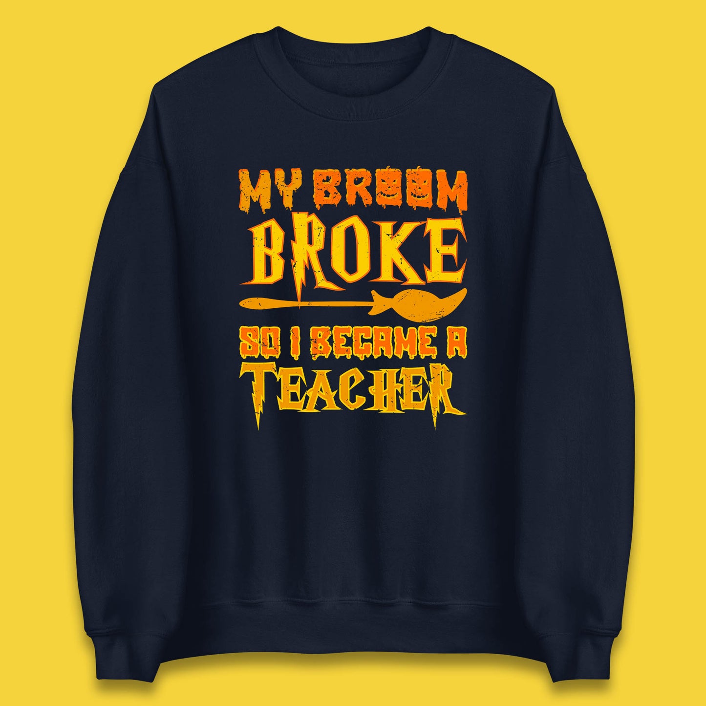 My Broom Broke So I Become A Teacher Halloween Teacher Costume Teacher Appreciation Gift Unisex Sweatshirt