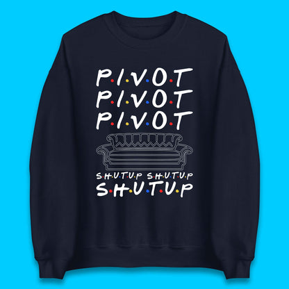 Friends Pivot Shut Up Shut Up Unisex Sweatshirt