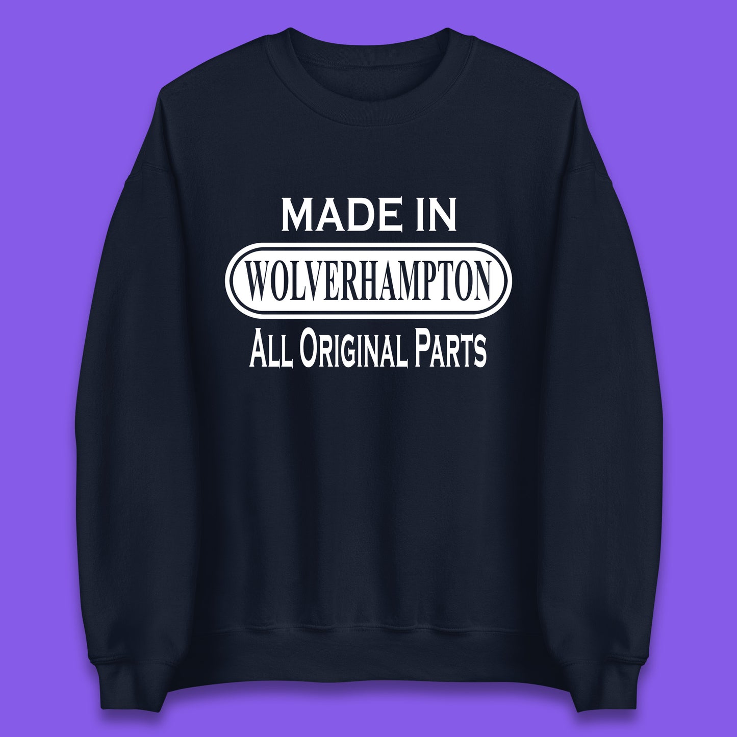 Made In Wolverhampton All Original Parts Vintage Retro Birthday City In West Midlands, England Gift Unisex Sweatshirt