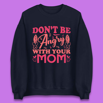Don't Be Angry With Your Mom Unisex Sweatshirt