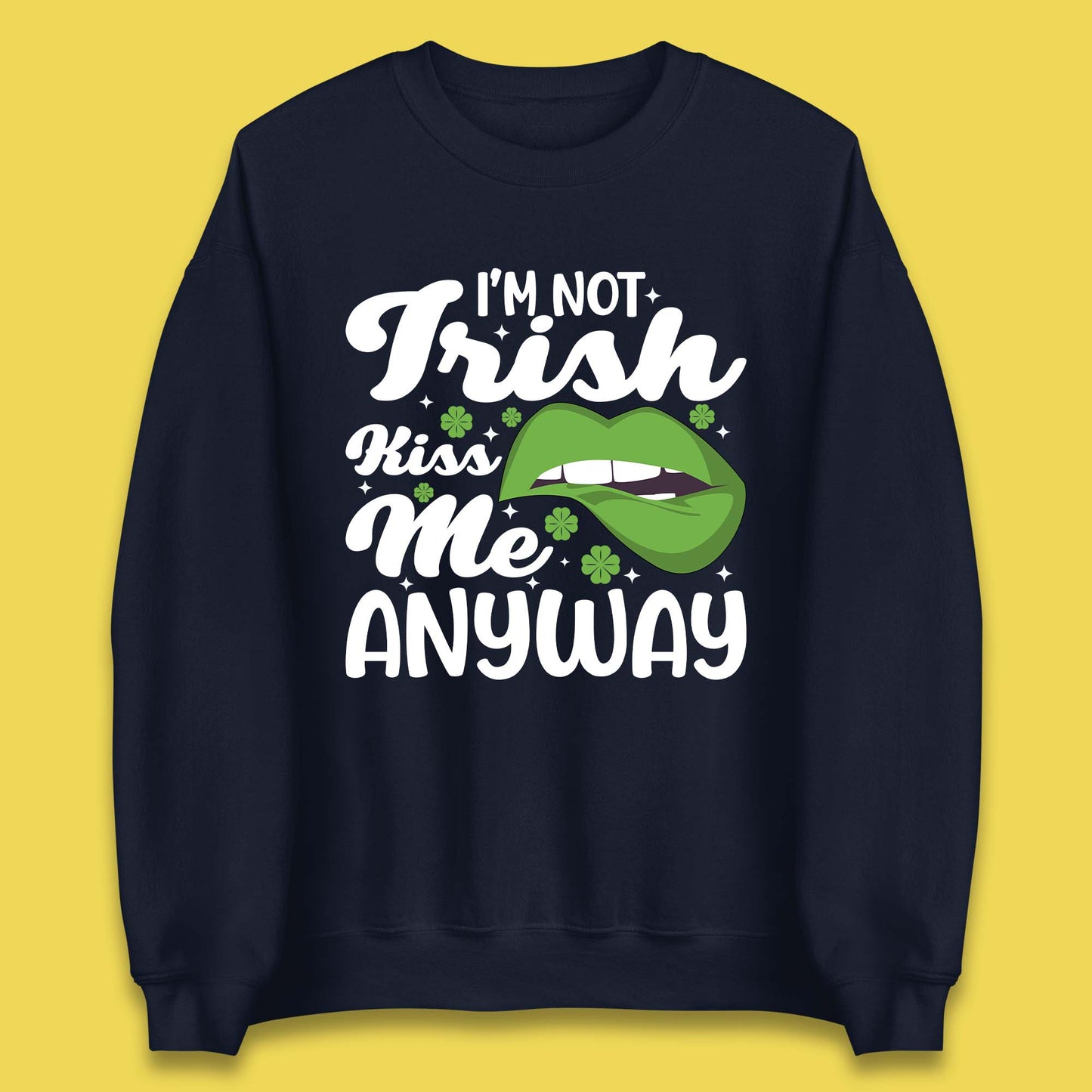 I'm Not Irish Kiss Me Anyway Unisex Sweatshirt