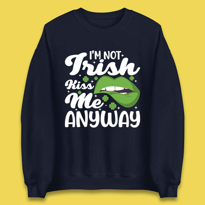 I'm Not Irish Kiss Me Anyway Unisex Sweatshirt
