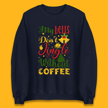 my bells don't jingle without coffee sweatshirt