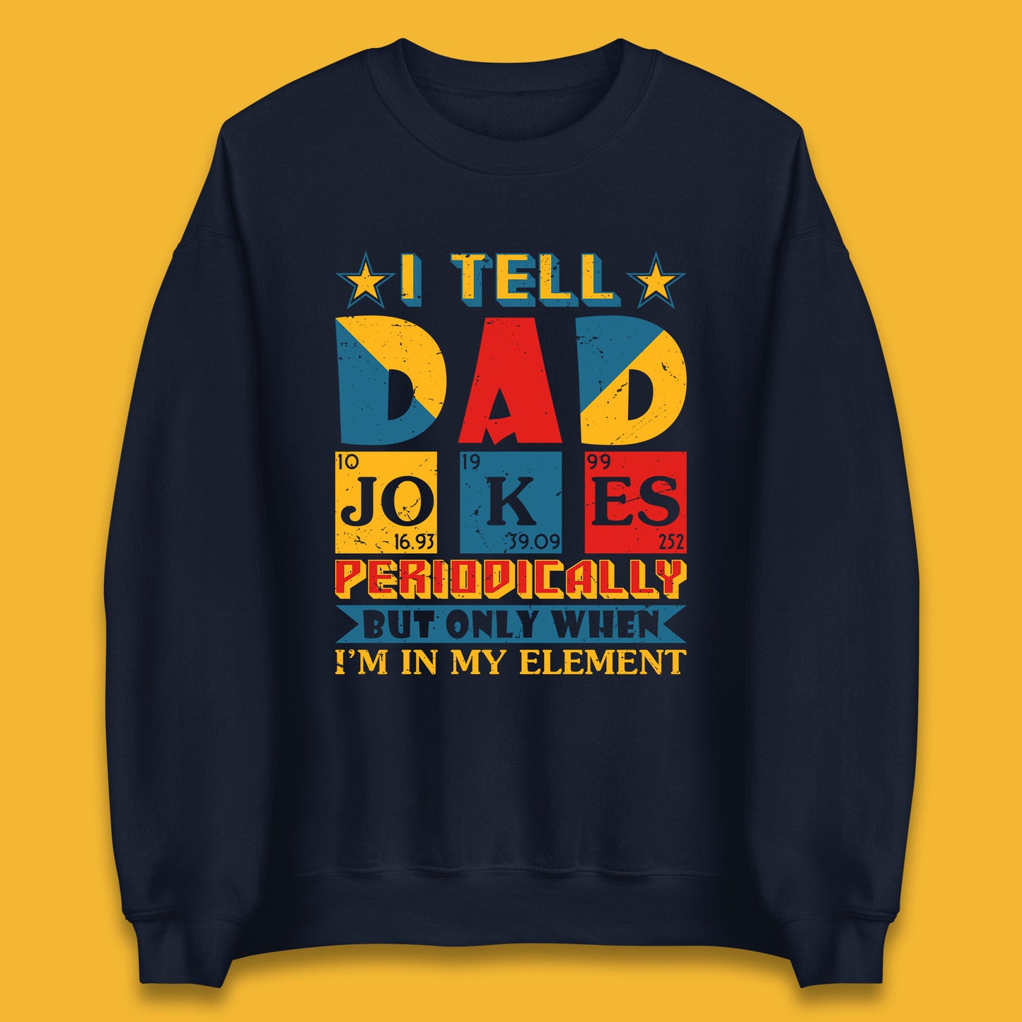 I Tell Dad Jokes Perdiocally But Only When I'm In My Element Funny Dad Chemistry Periodic Table Teacher Daddy Papa Father's Day Unisex Sweatshirt