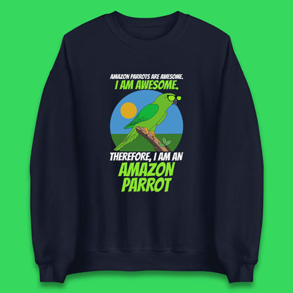 Amazon Parrots Are Awesome I Am Awesome Therefor I Am An Amazon Parrot Funny Cute Parrot Lover Unisex Sweatshirt