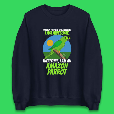 Amazon Parrots Are Awesome I Am Awesome Therefor I Am An Amazon Parrot Funny Cute Parrot Lover Unisex Sweatshirt