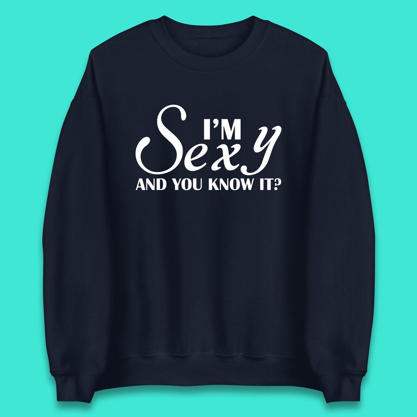 I'm Sexy And You Know It? Funny Sarcastic Humor Quote Unisex Sweatshirt