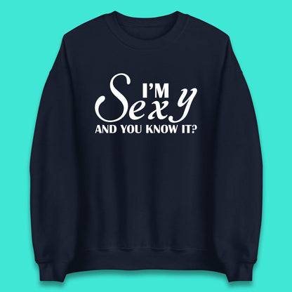 I'm Sexy And You Know It? Funny Sarcastic Humor Quote Unisex Sweatshirt