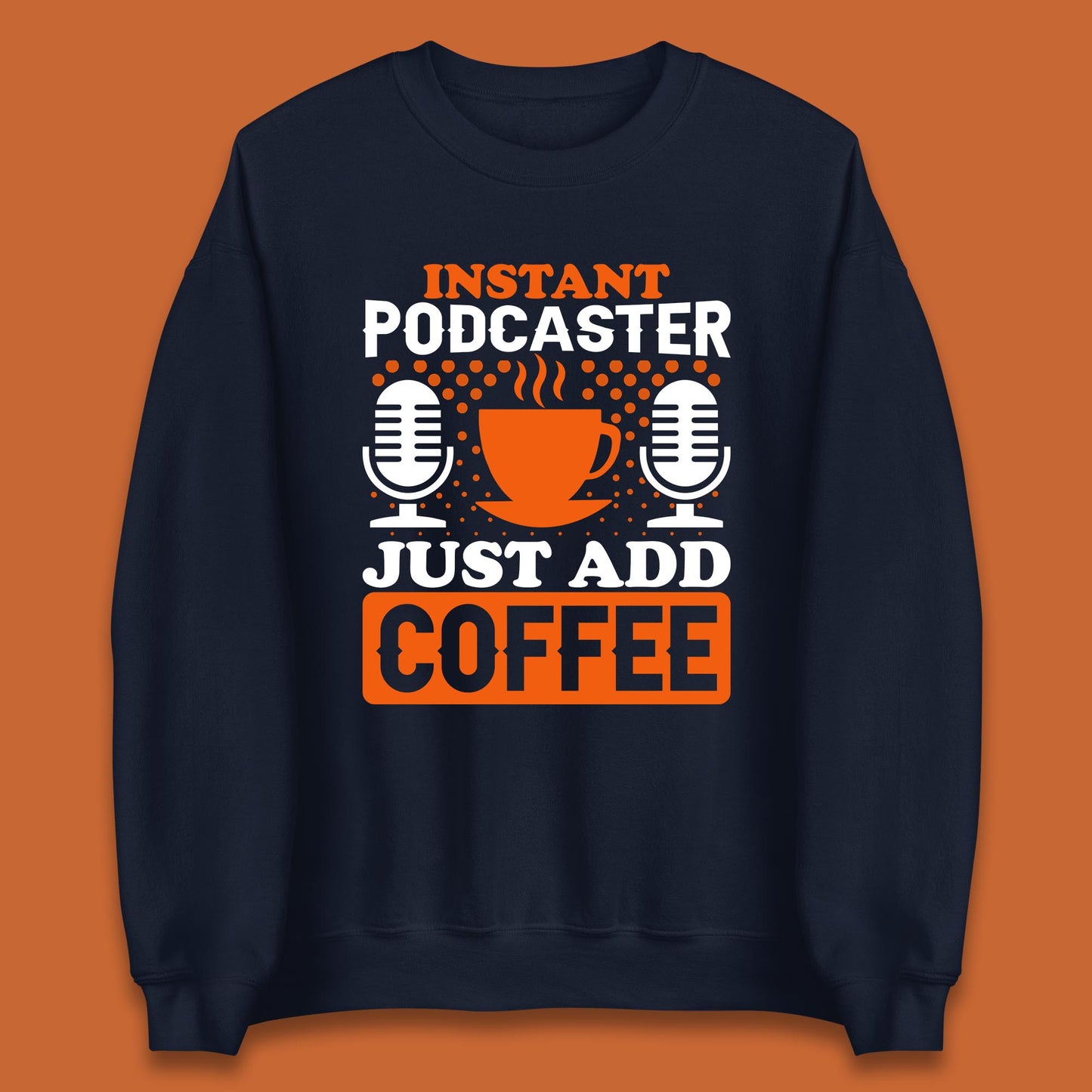 Instant Podcaster Just Add Coffee Podcast Coffee Lover Podcasting Caffeine Microphone Unisex Sweatshirt