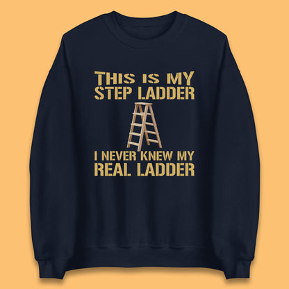 This Is My Step Ladder I Never Knew My Real Ladder Funny Joke Humour Unisex Sweatshirt