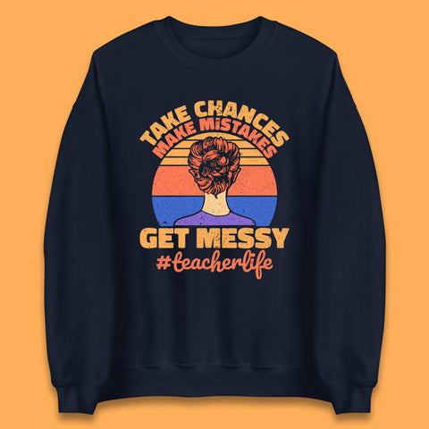 Take Chances Make Mistakes Get Messy Teacher Life Teacher Appreciation Unisex Sweatshirt