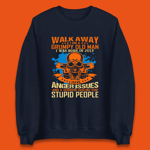 Walk Away I Am A Grumpy Old Man I Was Born In July I Have Anger Issues And A Serious Dislike For Stupid People Unisex Sweatshirt