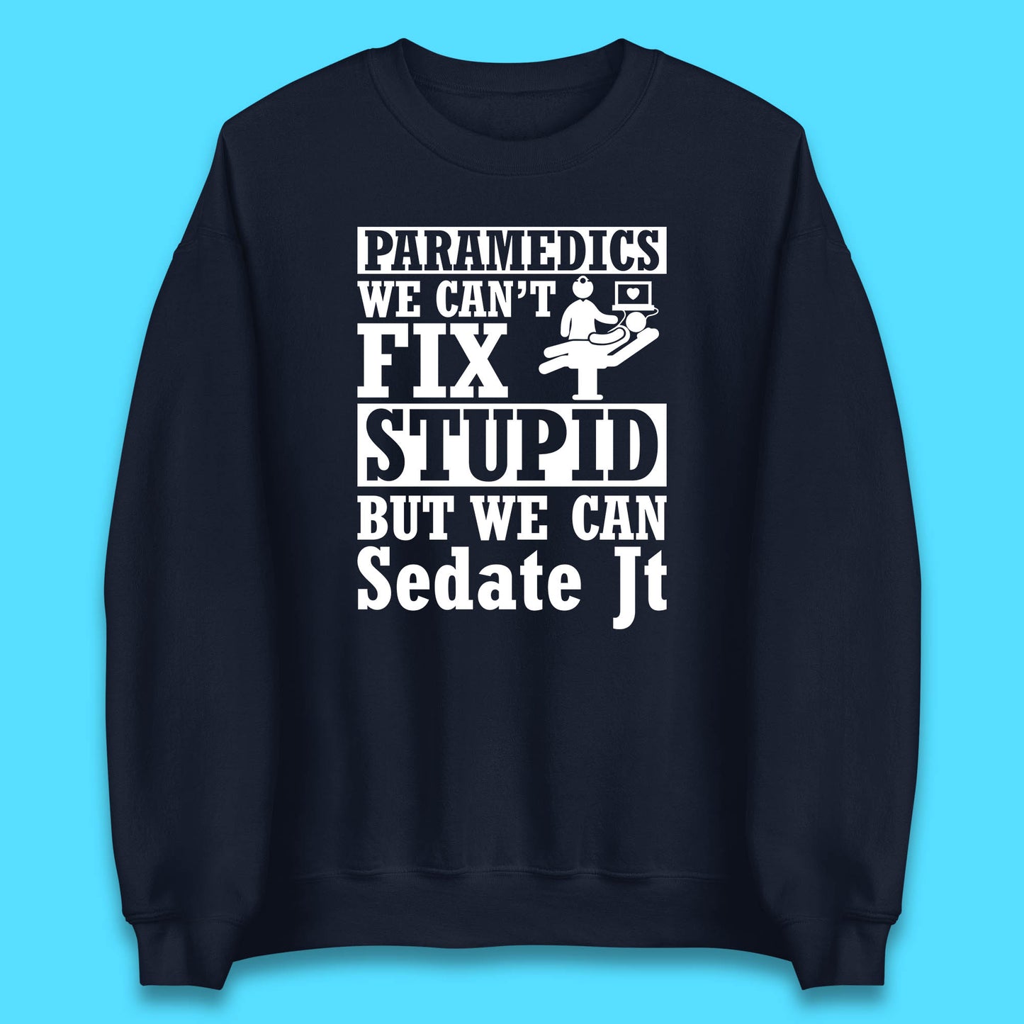 Paramedics Staff We Can't Fix Stupid Funny Quote Paramedical Staff Gift Dedicated for Lifesaving Heroes Unisex Sweatshirt