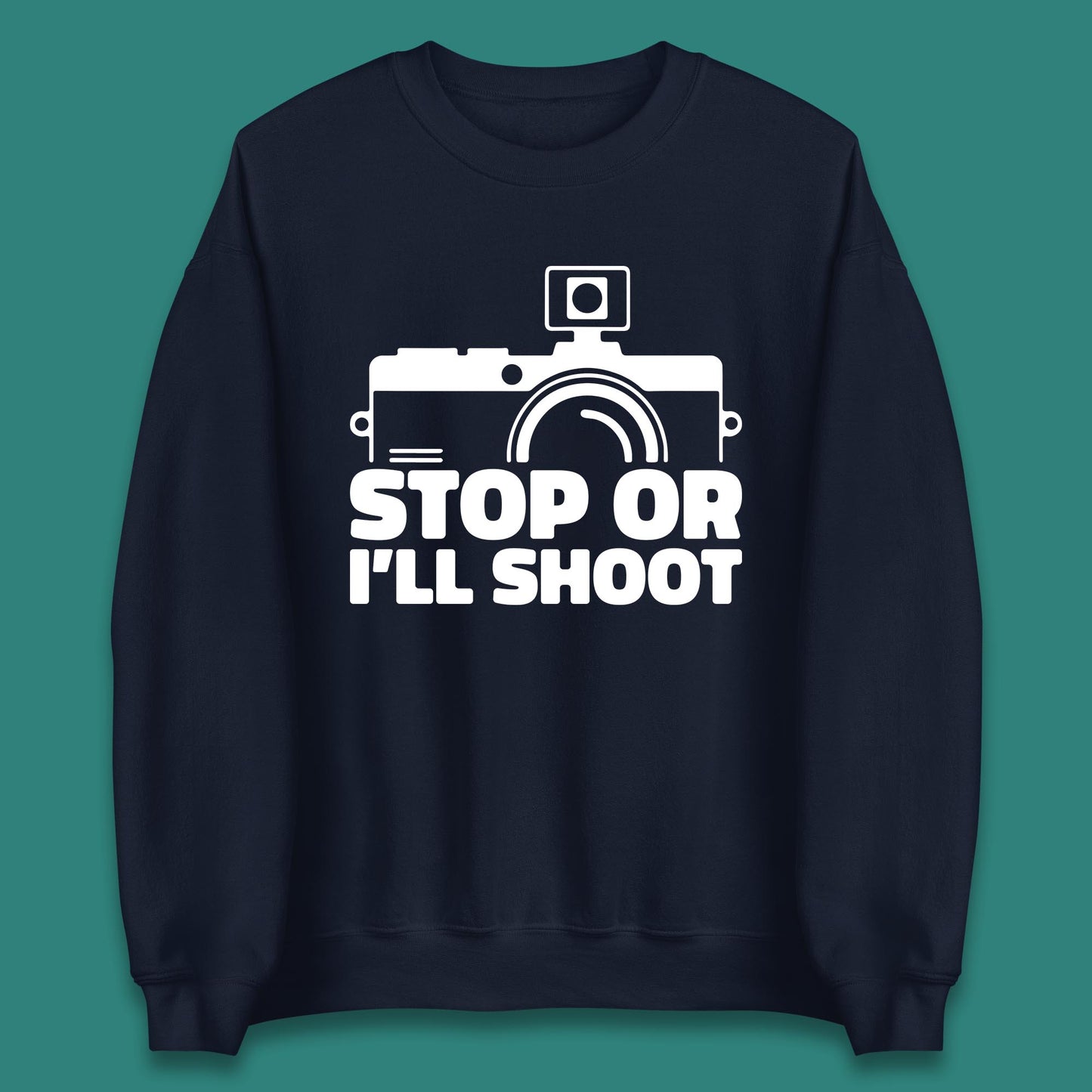 Stop Or I'll Shoot Camera Funny Photographer Photoholic Unisex Sweatshirt
