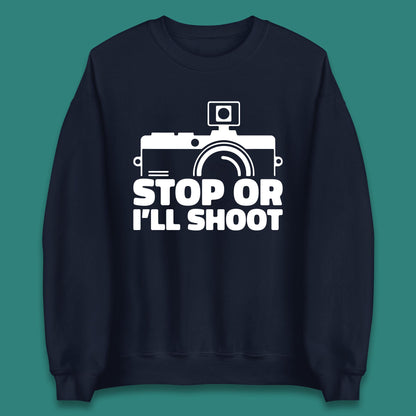 Stop Or I'll Shoot Camera Funny Photographer Photoholic Unisex Sweatshirt