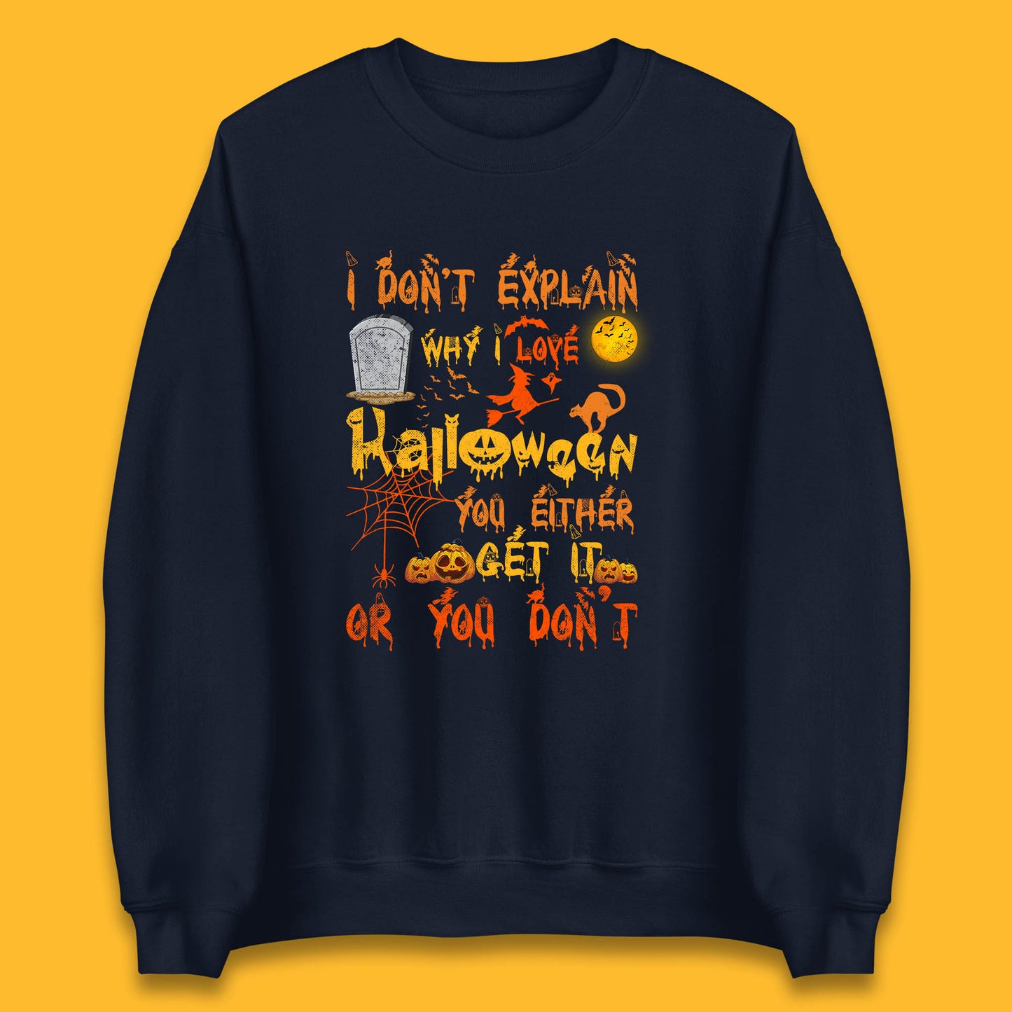 I Don't Explain Why I Love Halloween You Either Get It Or You Don't Unisex Sweatshirt