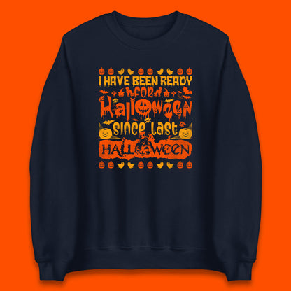 I Have Been Ready For Halloween Since Last Halloween Scary Spooky Pumpkin Unisex Sweatshirt