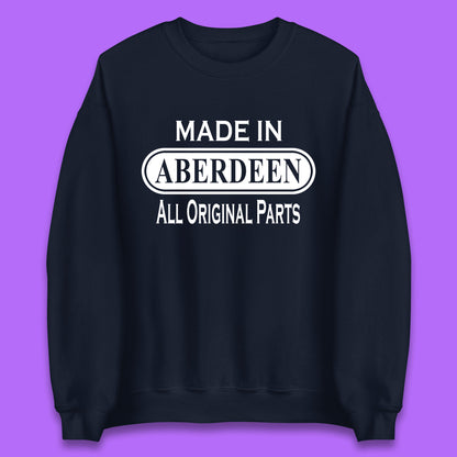 Made In Aberdeen All Original Parts Vintage Retro Birthday City In Scotland Gift Unisex Sweatshirt