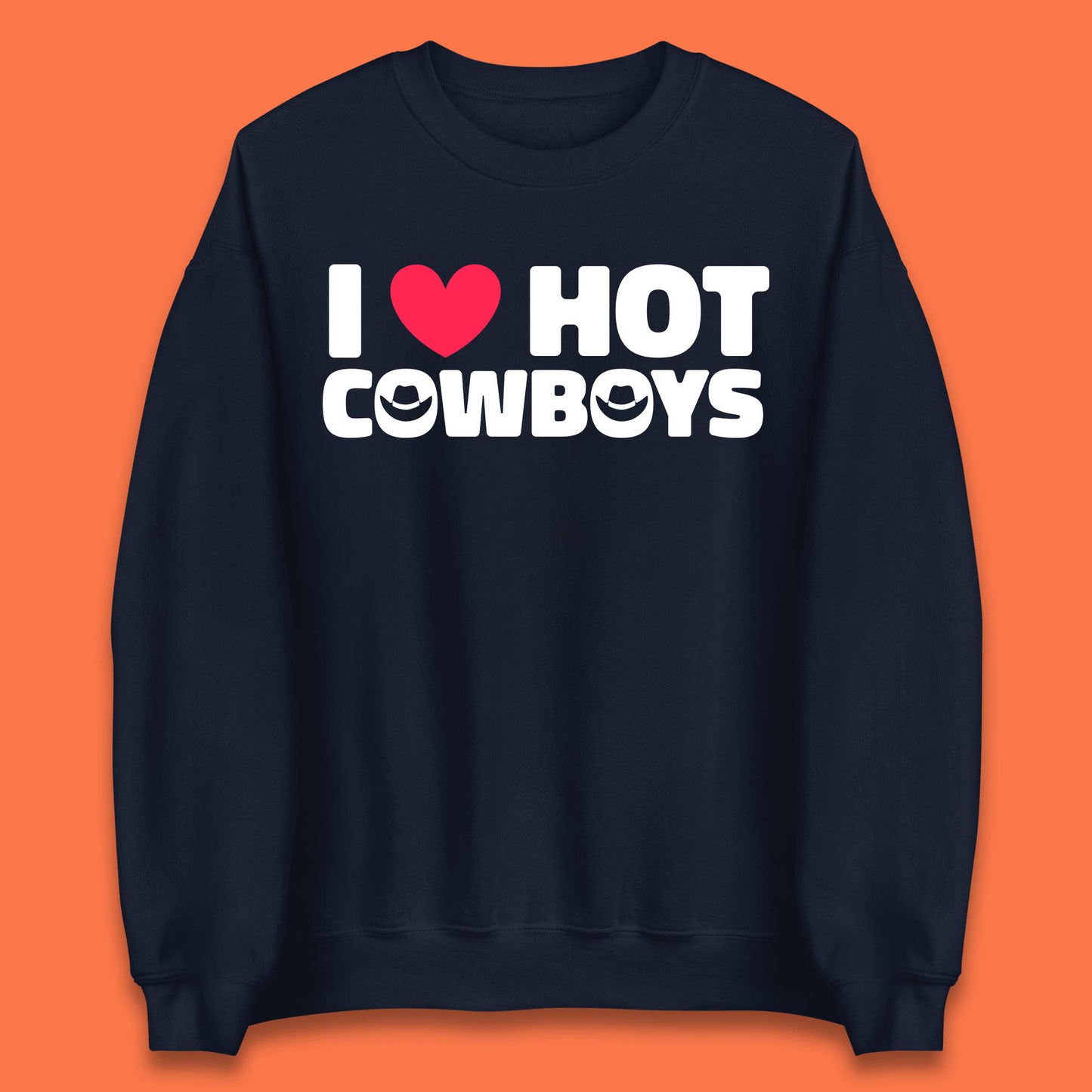 I Love Hot Cowboys Funny Country Western Rodeo Farm Funny Slogan Unisex Sweatshirt