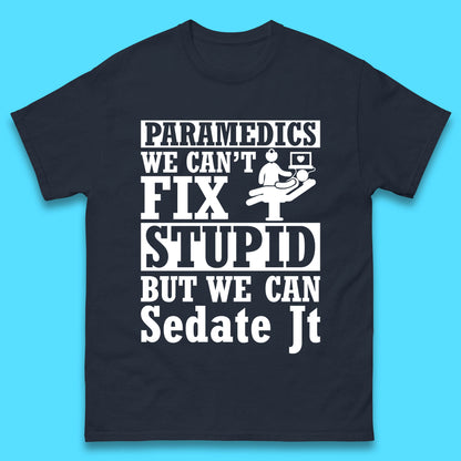 Paramedics Staff We Can't Fix Stupid Funny Quote Paramedical Staff Gift Dedicated for Lifesaving Heroes Mens Tee Top