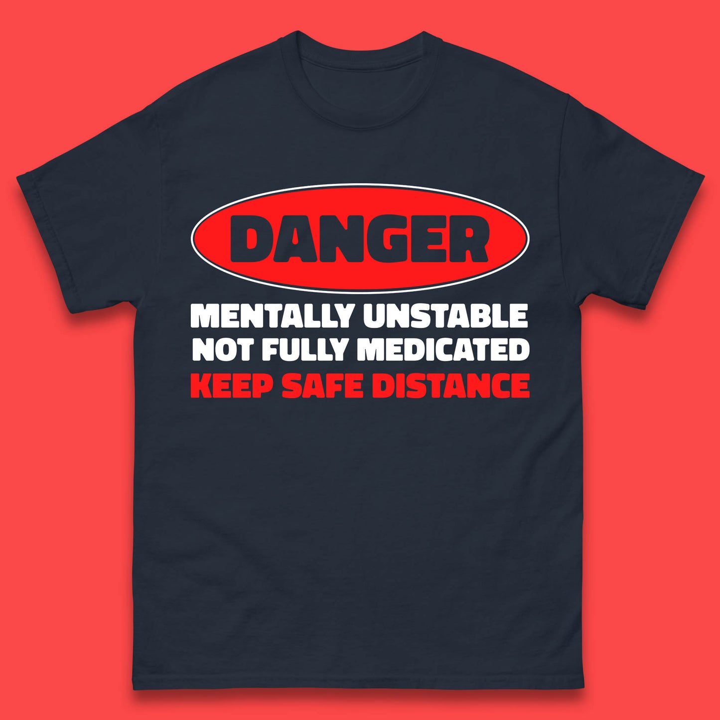 Danger Mentally Unstable Not Fully Medicated Keep Safe Distance Funny Saying Quote Mens Tee Top