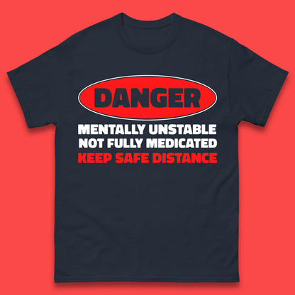 Danger Mentally Unstable Not Fully Medicated Keep Safe Distance Funny Saying Quote Mens Tee Top