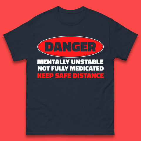 Danger Mentally Unstable Not Fully Medicated Keep Safe Distance Funny Saying Quote Mens Tee Top