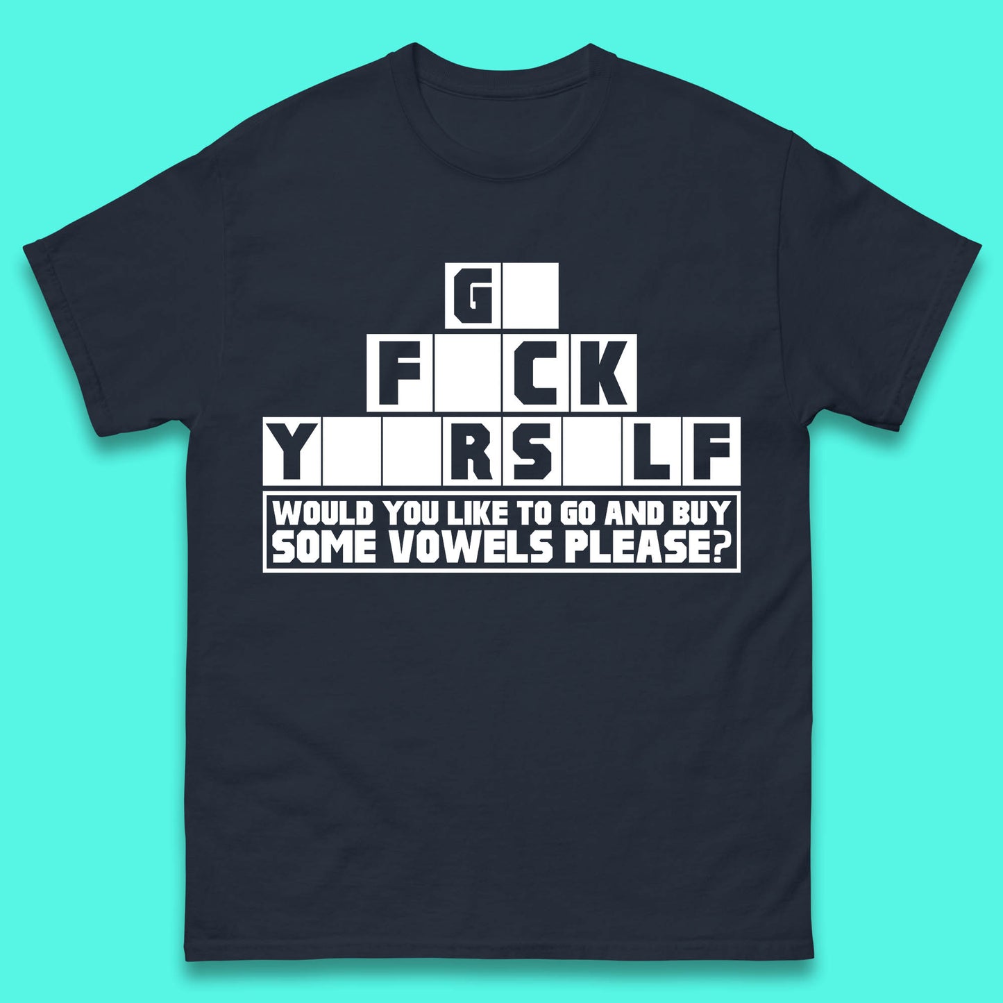Go F*ck Yourself Would You Like To Go And Buy Some Vowels Please? Funny Rude Sarcastic Offensive Gift Mens Tee Top