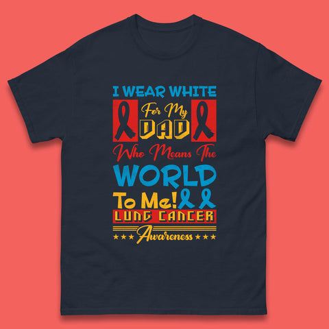 I Wear White For My Dad Who Means The World To Me Lung Cancer Awareness Cancer Fighter Survivor Mens Tee Top