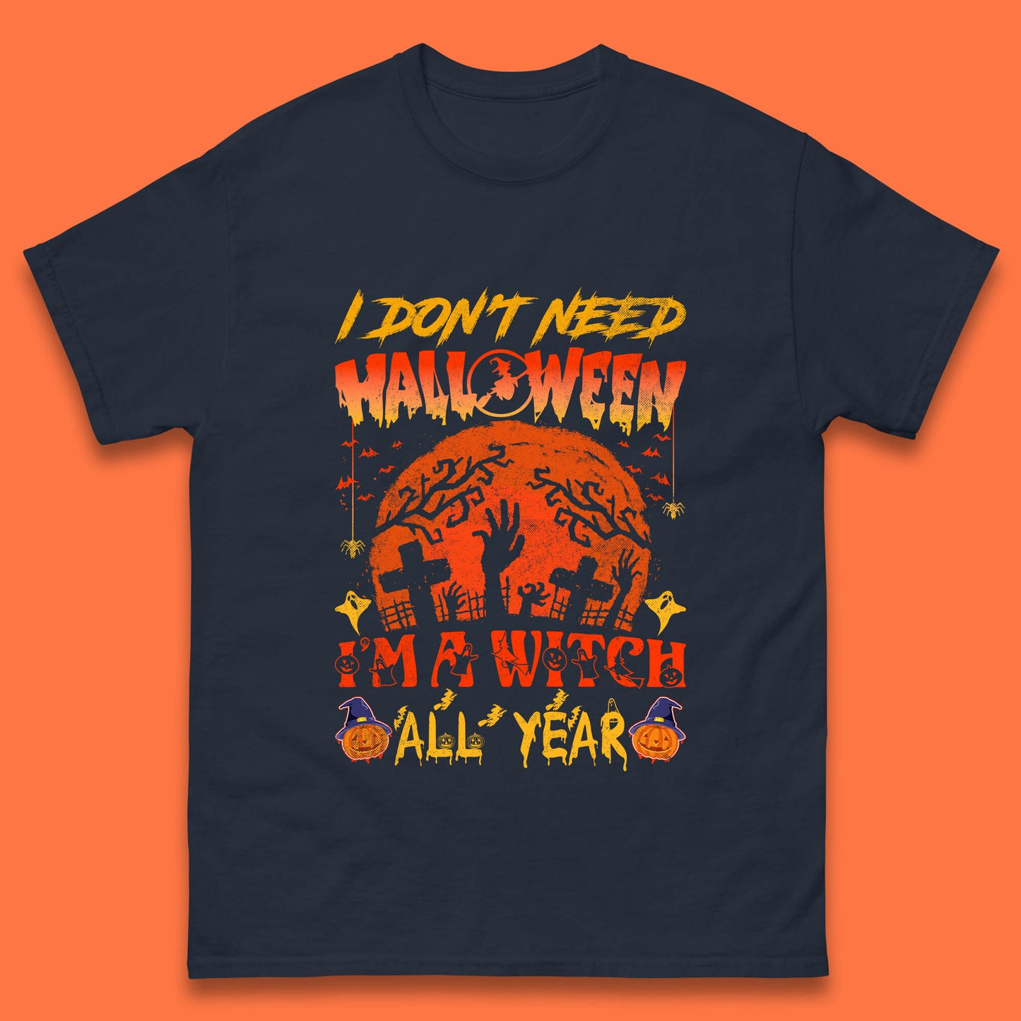 I Don't Need Halloween I'm A Witch All Year Halloween Season Mens Tee Top