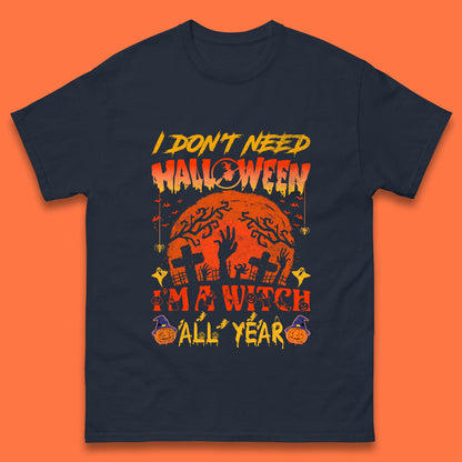 I Don't Need Halloween I'm A Witch All Year Halloween Season Mens Tee Top