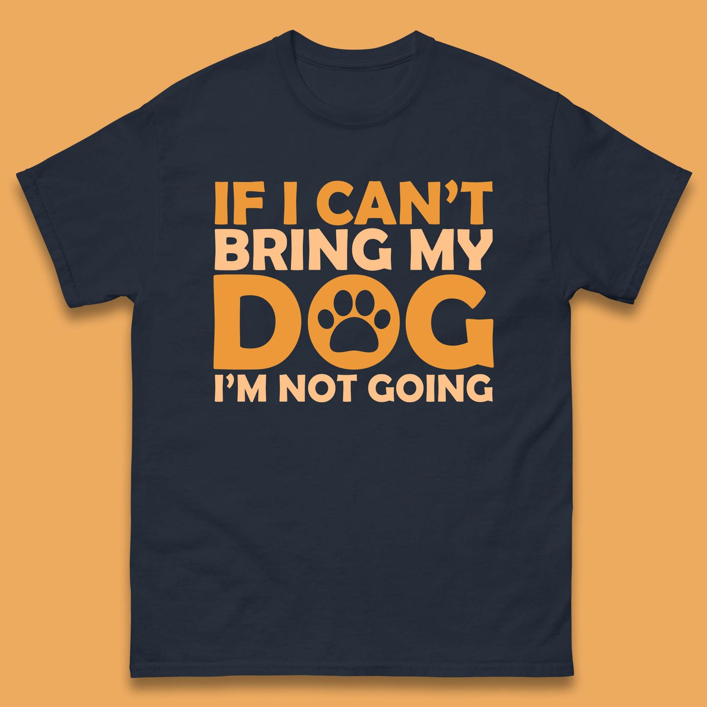 If I Can't Bring My Dog I'm Not Going Dog Lover Funny Dog Quotes Mens Tee Top