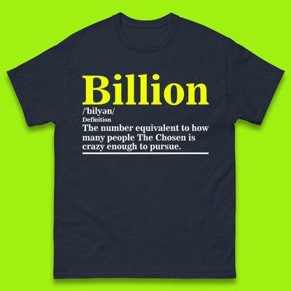 Billion Definition The Number Equivalent To How Many People The Chosen Is Crazy Enough To Pursue Mens Tee Top