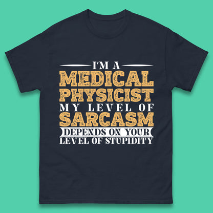I'm A Medical Physicist My Level Of Sarcasm Depends On Your Level Of Stupidity Funny Sarcastic Humorous Quote Mens Tee Top
