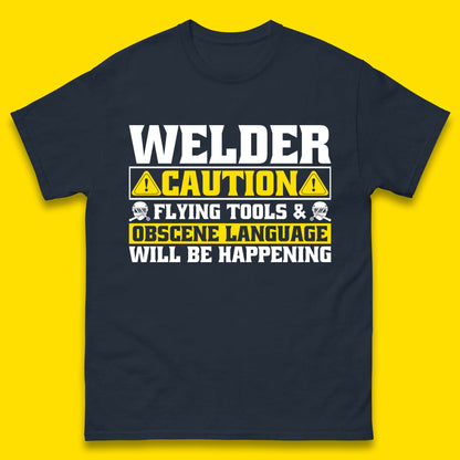Welder Caution Flying Tools & Obscene Language Will Be Happening Funny Welding Saying Mens Tee Top