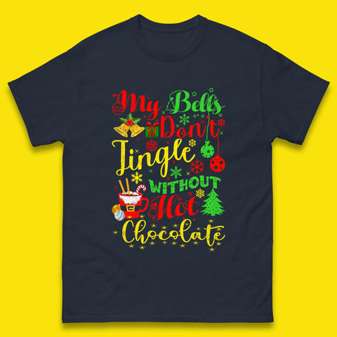 My Bells Don't Jingle Without Hot Chocolate Funny Christmas Chocolate Lovers Xmas Mens Tee Top