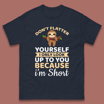 Don't Flatter Yourself I Only Look Up To You Because I'm Short Happy Sloths Funny Sarcastic Mens Tee Top